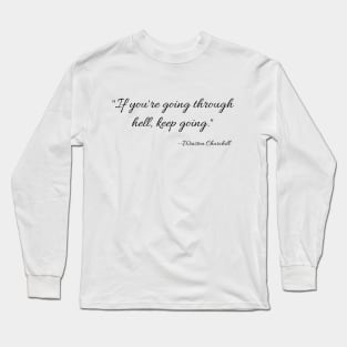 "If you're going through hell, keep going." --Winston Churchill Long Sleeve T-Shirt